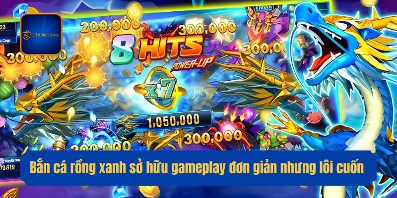 Bắn cá rồng xanh sở hữu gameplay đơn giản nhưng lôi cuốn 