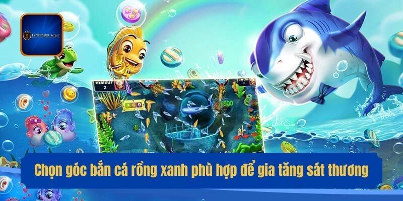 Chọn góc bắn cá rồng xanh phù hợp để gia tăng sát thương