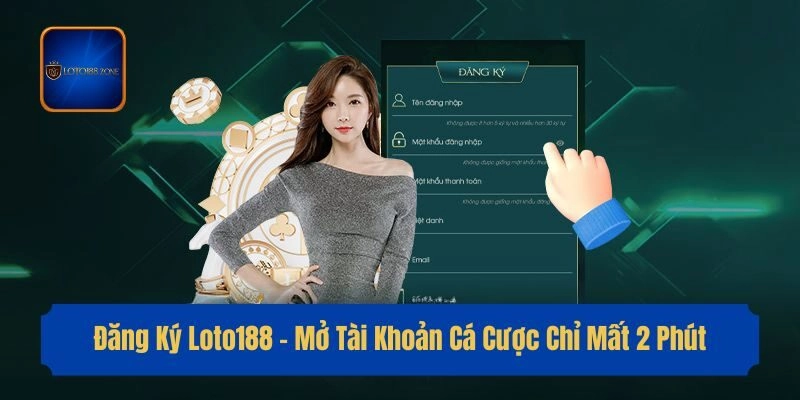 Đăng Ký Loto188 – Mở Tài Khoản Cá Cược Chỉ Mất 2 Phút
