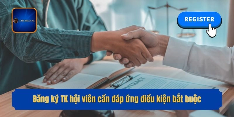 Đăng ký TK hội viên cần đáp ứng điều kiện bắt buộc