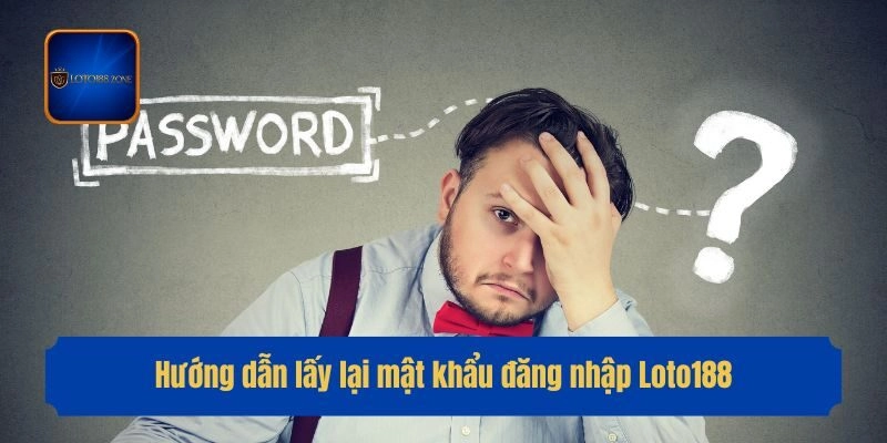 Hướng dẫn lấy lại mật khẩu đăng nhập Loto188