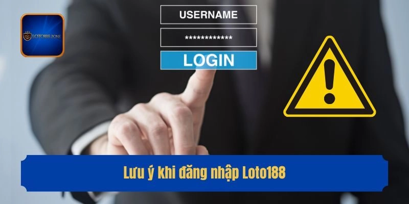 Lưu ý khi đăng nhập Loto188