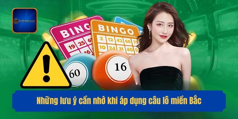 Những lưu ý cần nhớ khi áp dụng câu lô miền Bắc