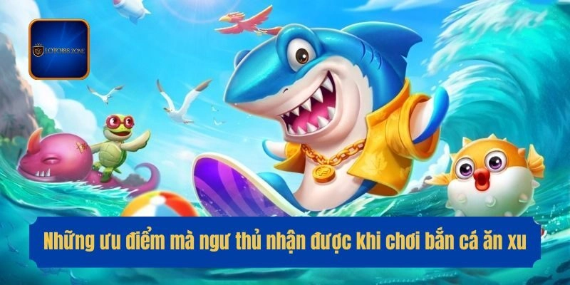Những ưu điểm mà ngư thủ nhận được khi chơi bắn cá ăn xu