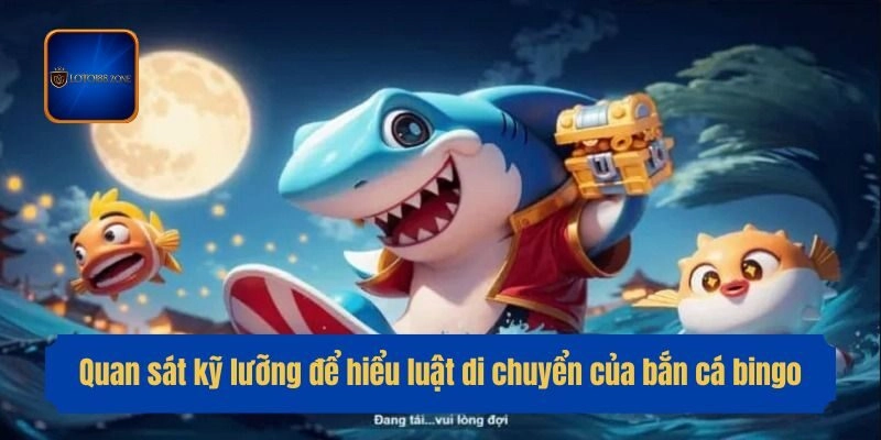 Quan sát kỹ lưỡng để hiểu luật di chuyển của bắn cá bingo